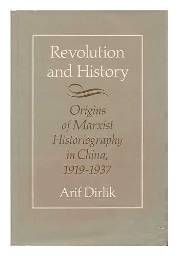 DIRLIK, ARIF - Revolution and History : the Origins of Marxist Historiography in China, 1919-1937 / Arif Dirlik