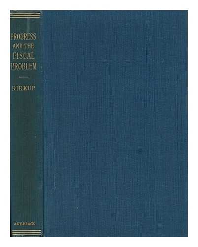 KIRKUP, THOMAS (1844-1912) - Progress and the Fiscal Problem, by Thomas Kirkup