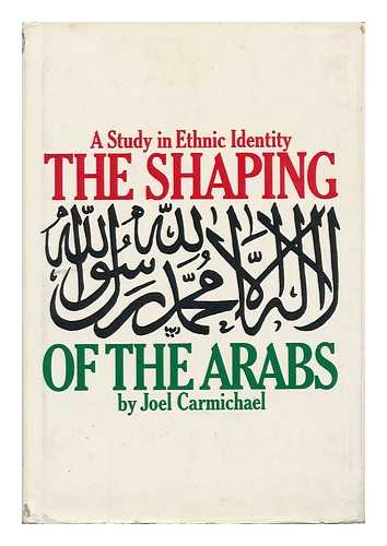 Carmichael, Joel - The Shaping of the Arabs; a Study in Ethnic Identity
