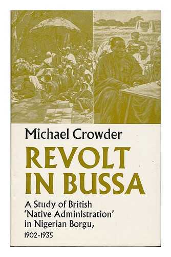 CROWDER, MICHAEL (1934-) - Revolt in Bussa; a Study of British 'Native Administration' in Nigerian Borgu, 1902-1935