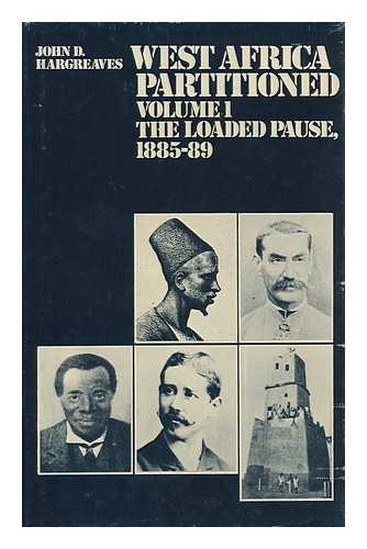 HARGREAVES, JOHN D. - West Africa Partitioned: Volume 1: the Loaded Pause, 1885-89 / John D. Hargreaves