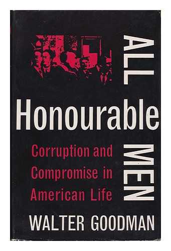 GOODMAN, WALTER - All Honorable Men : Corruption and Compromise in American Life