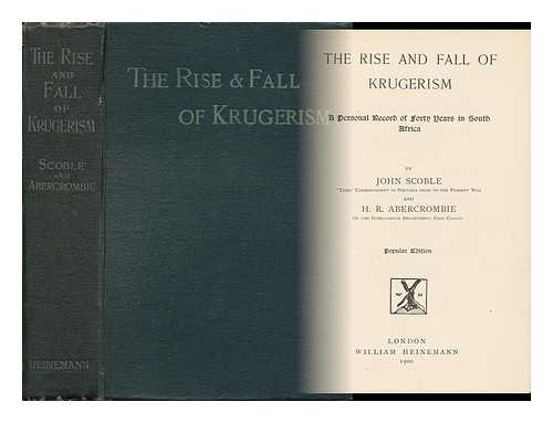 SCOBLE, JOHN - The Rise and Fall of Krugerism; a Personal Record of Forty Years in South Africa