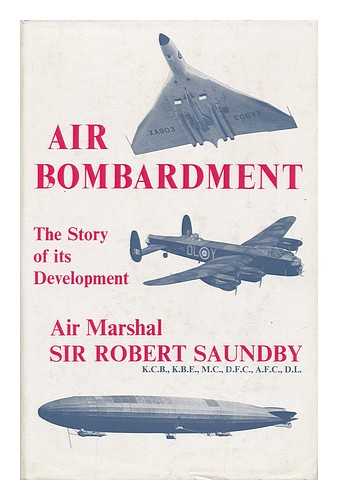 SAUNDBY, ROBERT HENRY MAGNUS SPENCER, SIR - Air Bombardment: the Story of its Development