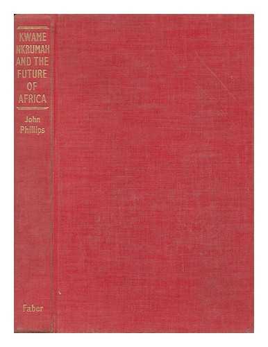 PHILLIPS, JOHN FREDERICK VICARS - Kwame Nkrumah and the Future of Africa