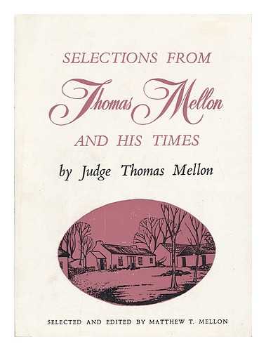 MELLON, THOMAS. MATTHEW T. MELLON (ED. ) - Selections from Thomas Mellon and His Times First Printed in Pittsburgh, Pennsylvania in 1885