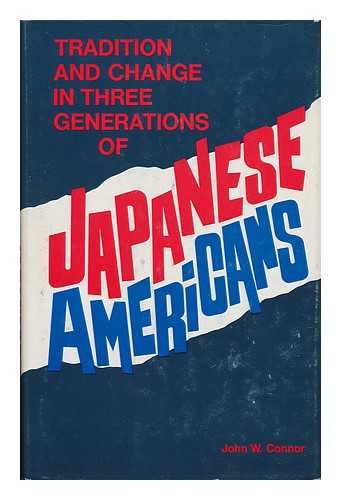 CONNOR, JOHN W. - Tradition and Change in Three Generations of Japanese Americans / John W. Connor