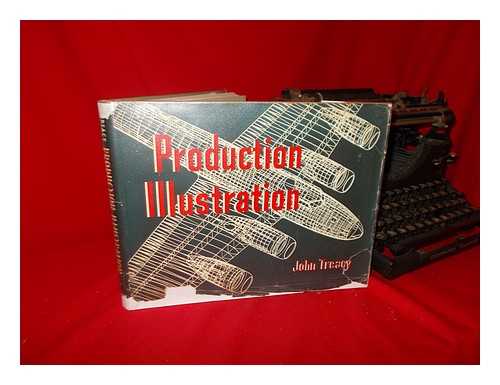 TREACY, JOHN - Production Illustration; the Techniques and Applications of Perspective Engineering Drawings [By] John Treacy