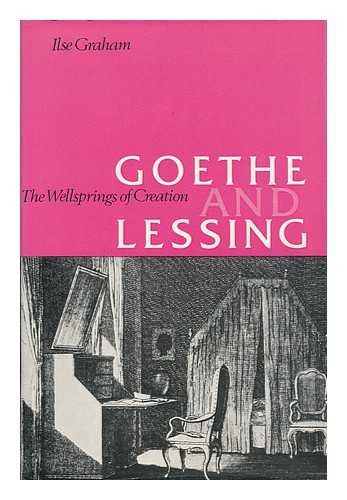 GRAHAM, ILSE (1914-) - Goethe and Lessing : the Wellsprings of Creation / Ilse Graham