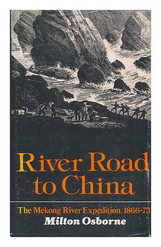 OSBORNE, MILTON E. - River Road to China : the Mekong River Expedition, 1866-1873 / Milton Osborne
