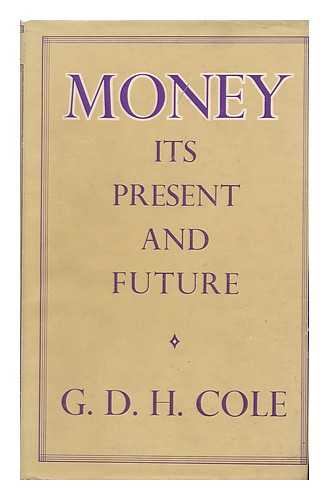 COLE, GEORGE DOUGLAS HOWARD - Money : its Present and Future / George Douglas Howard Cole