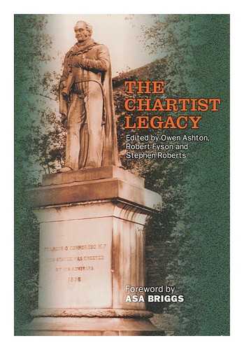 ASHTON, OWEN R. ROBERT FYSON. STEPHEN ROBERTS (EDS. ) - The Chartist Legacy / Edited by Owen Ashton, Robert Fyson, and Stephen Roberts ; with a Foreword by Asa Briggs