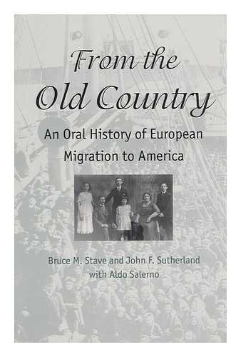 STAVE, BRUCE M. JOHN F. SUTHERLAND. ALDO SALERNO - From the Old Country : an Oral History of European Migration to America / Bruce M. Stave, John F. Sutherland, with Aldo Salerno