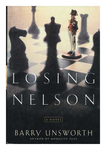 UNSWORTH, BARRY, 1930- UNSWORTH, BARRY (1930-) - Losing Nelson : a Novel / Barry Unsworth