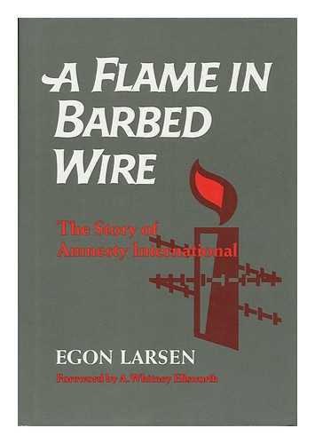 LARSEN, EGON - A Flame in Barbed Wire : the Story of Amnesty International / Egon Larsen