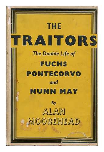 MOOREHEAD, ALAN (1910-1983) - The Traitors; the Double Life of Fuchs, Pontecorvo, and Nunn May