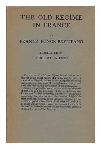 Funck-Brentano, Frantz (1862-1947) - The Old Regime in France, by Frantz Funck-Brentano. Translated by Herbert Wilson