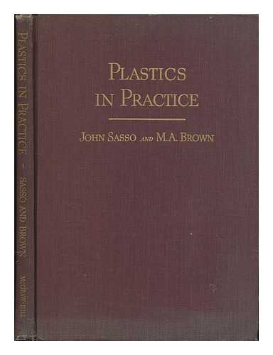 SASSO, JOHN. BROWN, MICHAEL A. - Plastics in Practice, a Handbook of Product Applications, by John Sasso ... and Michael A. Brown, Jr.