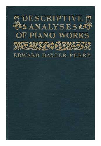 PERRY, EDWARD BAXTER (1855-1924) - Descriptive Analyses of Piano Works, for the Use of Teachers, Players, and Music Clubs, by Edward Baxter Perry