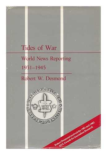 DESMOND, ROBERT WILLIAM (1900-) - Tides of War : World News Reporting, 1940-1945 / Robert W. Desmond