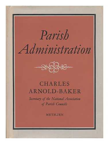 ARNOLD-BAKER, CHARLES - Parish Administration; Being a Treatise on the Civil Administration of Parishes in Rural Districts
