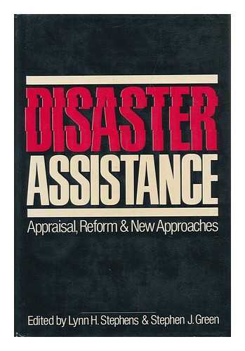 STEPHENS, LYNN H. & GREEN, STEPHEN J. - Disaster Assistance : Appraisal, Reform and New Approaches / Edited by Lynn H. Stephens, Stephen J. Green