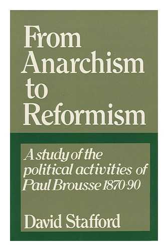 STAFFORD, DAVID - From Anarchism to Reformism: a Study of the Political Activities of Paul Brousse Within the First International and the French Socialist Movement, 1870-90