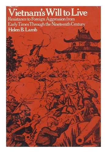 LAMB, HELEN BOYDEN - Vietnam's Will to Live; Resistance to Foreign Aggression from Early Times through the Nineteenth Century