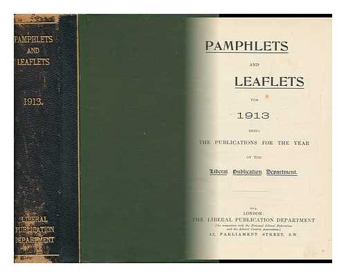 LIBERAL PUBLICATION DEPARTMENT (GREAT BRITAIN) - Pamphlets and Leaflets for 1913 Being the Publications for the Year of Liberal Publication Department