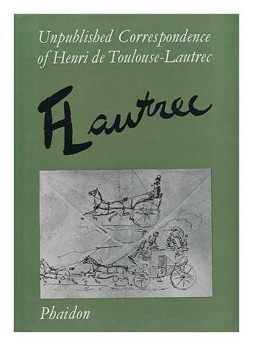 GOLDSCHMIDT, LUCIEN (1864-1901) - Unpublished Correspondence of Henri De Toulouse-Lautrec : 273 Letters by and about Lautrec Written to His Family and Friends in the Collection of Herbert Schimmel / Edited by Lucien Goldschmidt and Herbert Schimmel