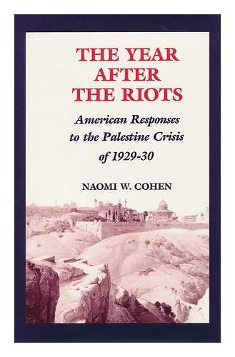 COHEN, NAOMI WIENER (1927-) - The Year after the Riots : American Responses to the Palestine Crisis of 1929-30 / Naomi W. Cohen