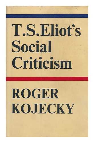 KOJECKY, ROGER - T. S. Eliot's Social Criticism