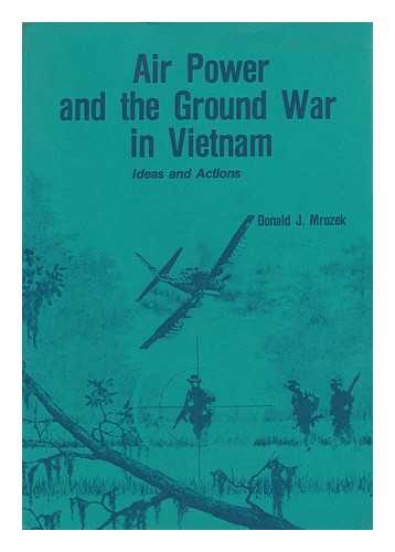 MROZEK, DONALD J. - Air Power and the Ground War in Vietnam : Ideas and Actions