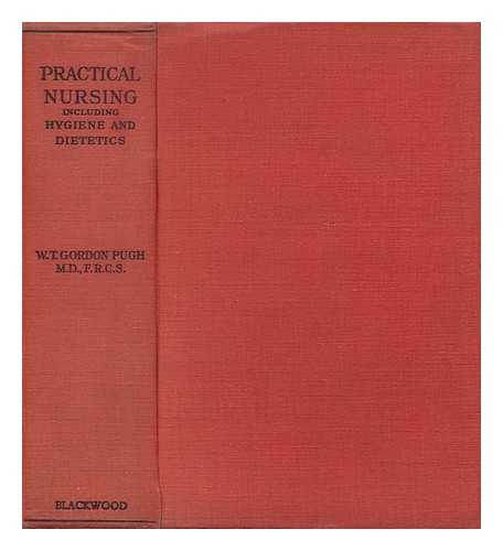 PUGH, WILLIAM THOMAS GORDON - Practical Nursing, Including Hygiene and Dietetics, by W. T. Gordon Pugh; Edited by P. D. Gordon Pugh Assisted by E. M. Pugh