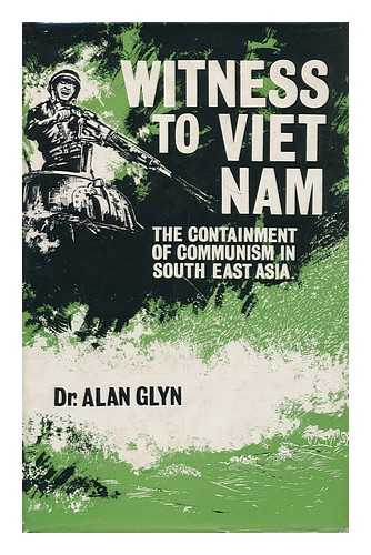 GLYN, ALAN (1918-) - Witness to Viet Nam: the Containment of Communism in South East Asia