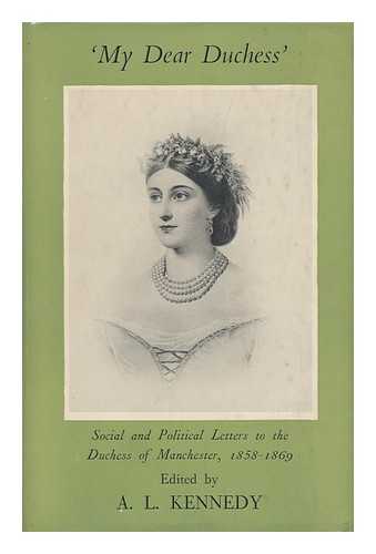 KENNEDY, A. L. (AUBREY LEO) (B. 1885) (ED. ) - 'My Dear Duchess'; Social and Political Letters to the Duchess of Manchester, 1858-1869