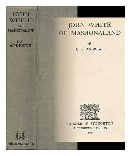 ANDREWS, C. F. (CHARLES FREER) (1871-1940) - John White of Mashonaland, C. F. Andrews