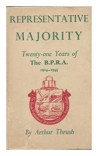 THRUSH, ARTHUR (1894-) - Representative Majority; Twenty-One Years of the B. P. R. A. , by Arthur Thrush