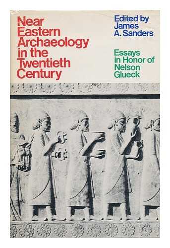 GLUECK, NELSON (1900-). SANDERS, JAMES A. (1927-) (EDITOR) - Near Eastern Archaeology in the Twentieth Century; Essays in Honor of Nelson Glueck. Edited by James A. Sanders