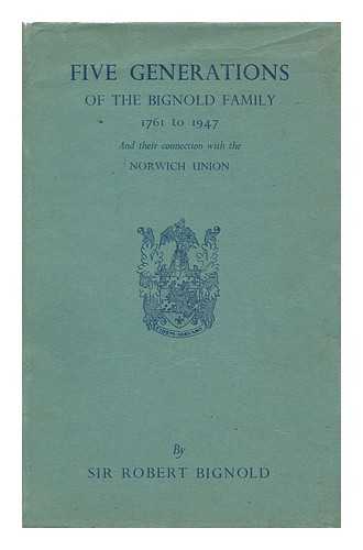 BIGNOLD, ROBERT, SIR (1892-1970) - Five Generations of the Bignold Family, 1761-1947, and Their Connection with the Norwich Union