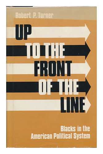 TURNER, ROBERT P. - Up to the Front of the Line : Blacks in the American Political System / Robert P. Turner