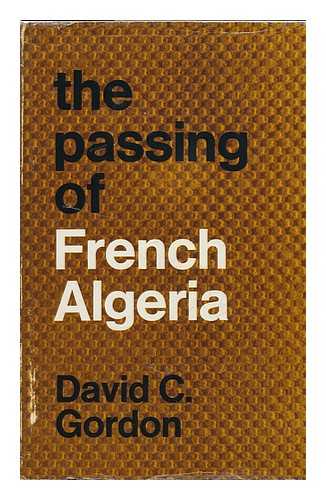 GORDON, DAVID C. - The Passing of French Algeria [By] David C. Gordon