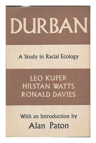 KUPER, LEO. HILSTAN WATTS. RONALD DAVIES - Durban; a Study in Racial Ecology, by Leo Kuper, Hilstan Watts & Ronald Davies. with an Introd. by Alan Paton