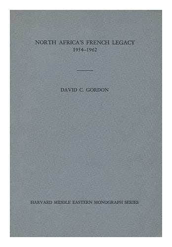 GORDON, DAVID C. - North Africa's French Legacy, 1954-1962