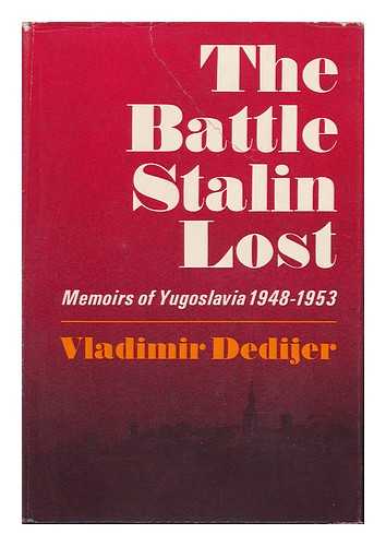 DEDIJER, VLADIMIR - The Battle Stalin Lost; Memoirs of Yugoslavia, 1948-1953