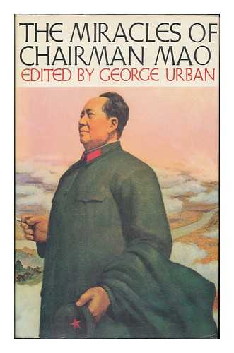 URBAN, G. R. (ED. ) - The Miracles of Chairman Mao: a Compendium of Devotional Literature, 1966-1970; Edited and Introduced by George Urban