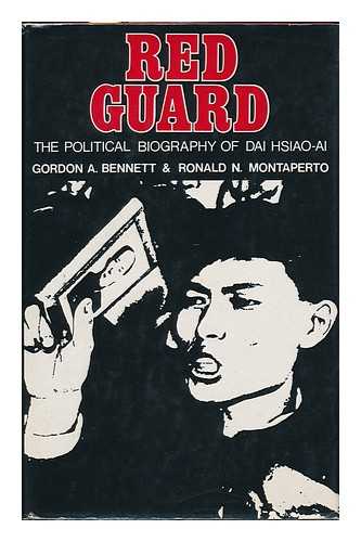 BENNETT, GORDON A. & MONTAPERTO, RONALD N. - Red Guard : the Political Biography of Dai Hsiao-Ai