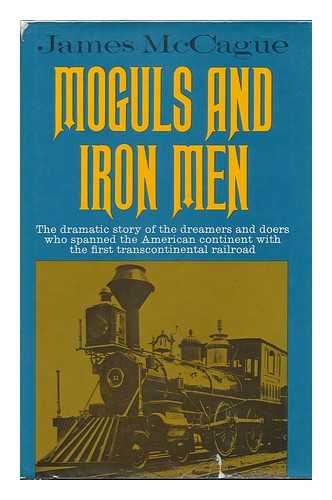 MCCAGUE, JAMES - Moguls and Iron Men : the Story of the First Transcontinental Railroad