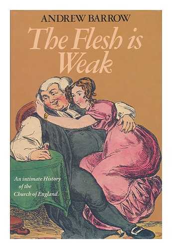 BARROW, ANDREW - The Flesh is Weak : an Intimate History of the Church of England