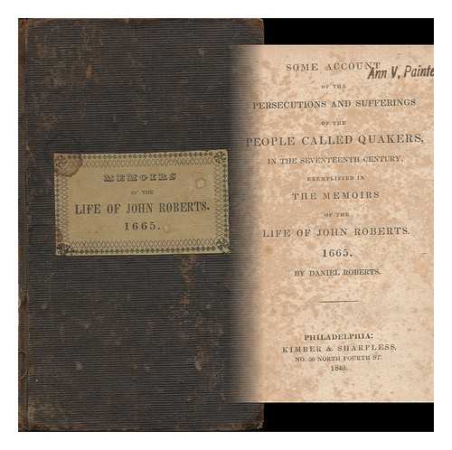 ROBERTS, DANIEL - Some Account of the Persecutions and Sufferings of the People Called Quakers, ... the Memoirs of the Life of John Roberts. 1665